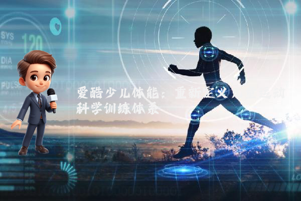 爱酷少儿体能：重新定义儿童运动科学训练体系