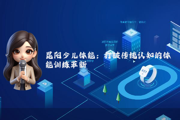 昆阳少儿体能：打破传统认知的体能训练革新
